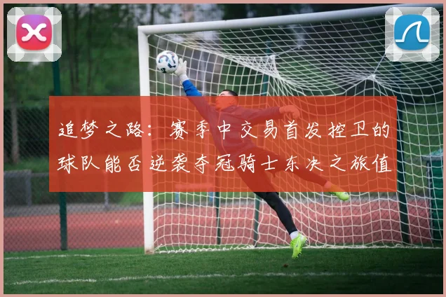 追梦之路：赛季中交易首发控卫的球队能否逆袭夺冠骑士东决之旅值得肯定