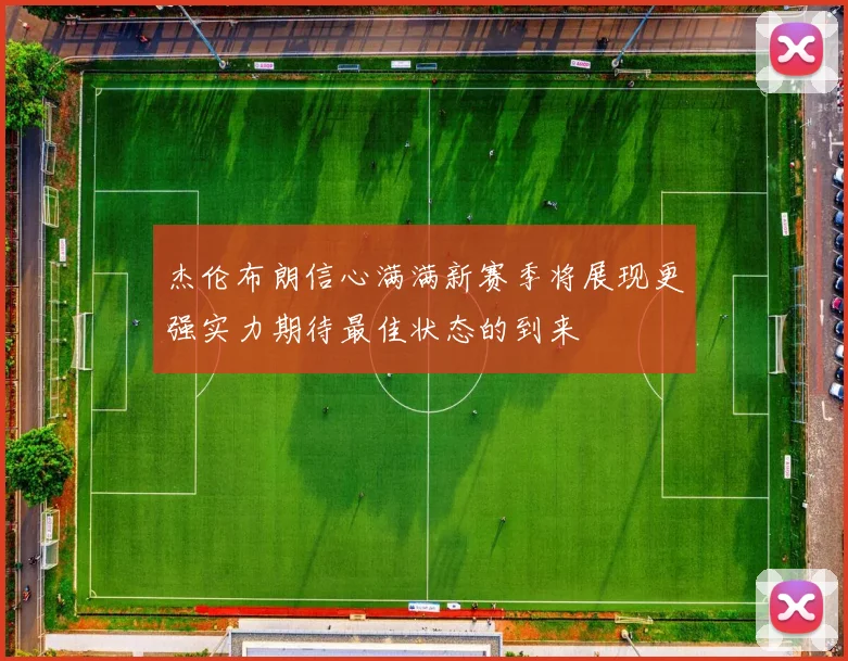 杰伦布朗信心满满新赛季将展现更强实力期待最佳状态的到来