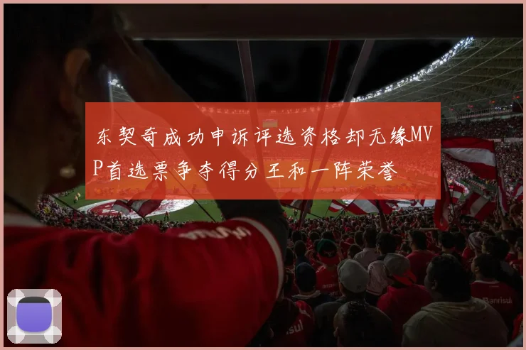 东契奇成功申诉评选资格却无缘MVP首选票争夺得分王和一阵荣誉